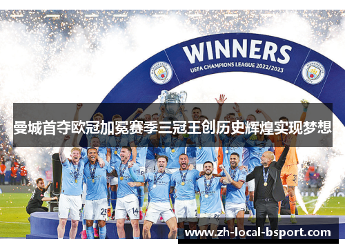 曼城首夺欧冠加冕赛季三冠王创历史辉煌实现梦想