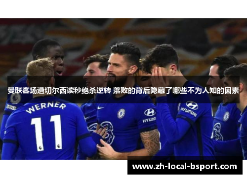 曼联客场遭切尔西读秒绝杀逆转 落败的背后隐藏了哪些不为人知的因素