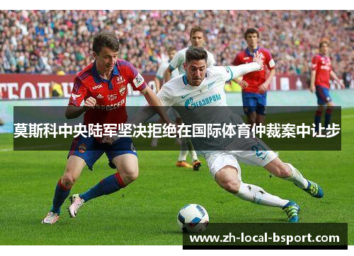 莫斯科中央陆军坚决拒绝在国际体育仲裁案中让步 莫斯科中央陆军坚决拒绝在国际体育仲裁案中让步