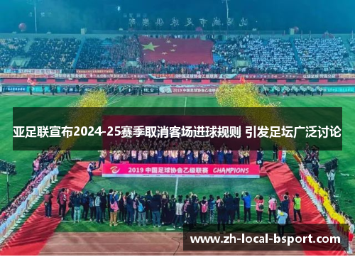 亚足联宣布2024-25赛季取消客场进球规则 引发足坛广泛讨论
